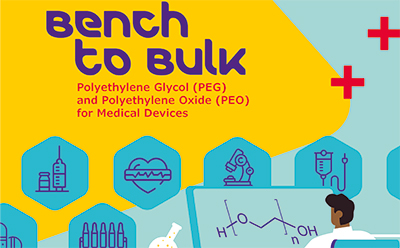 Brochure : Bench to Bulk Polyethylene Glycol (PEG) and Polyethylene Oxide (PEO) for Medical Devices Brochure : Bench to Bulk Polyethylene Glycol (PEG) and Polyethylene Oxide (PEO) for Medical Devices