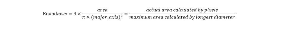 Roundness Formula Formula for calculating Roundness. Roundness is equal to the actual area calculated by pixels divided by maximum area calculated by longest diameter.