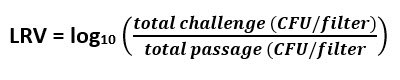 Log reduction value (LRV) Equation for log reduction value (LRV), defined as log base 10 of the total challenge (colony forming units per filter) divided by the total passage (colony forming units per filter).